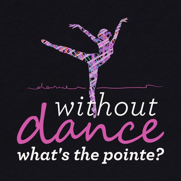 Funny and cute Without Dance What's The Pointe? by OutfittersAve